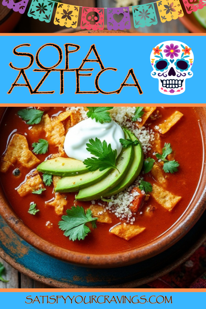 A vibrant Pinterest graphic for Sopa Azteca recipe, featuring a close-up of the soup with avocado, crema, and cilantro on top.