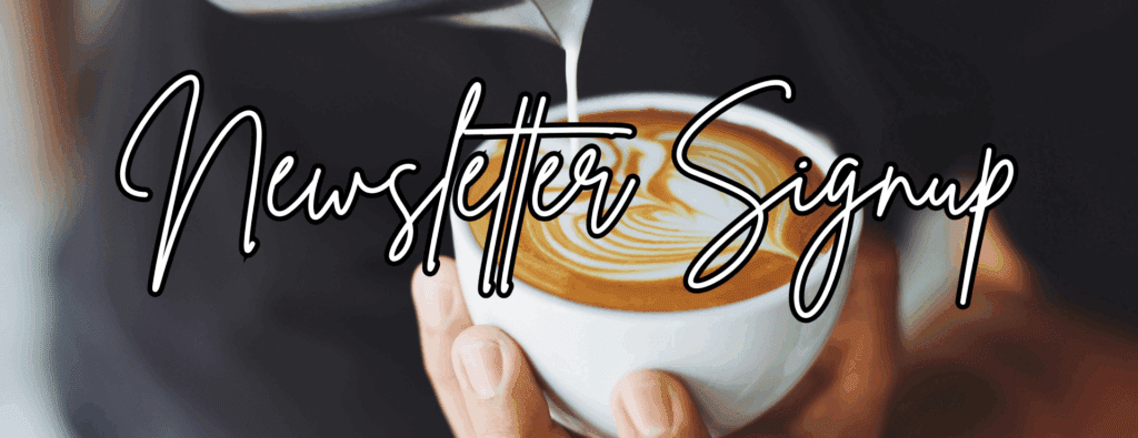 A close-up of a hand holding a latte with beautiful latte art, with the text "Newsletter Signup" in elegant script overlaid on the image.